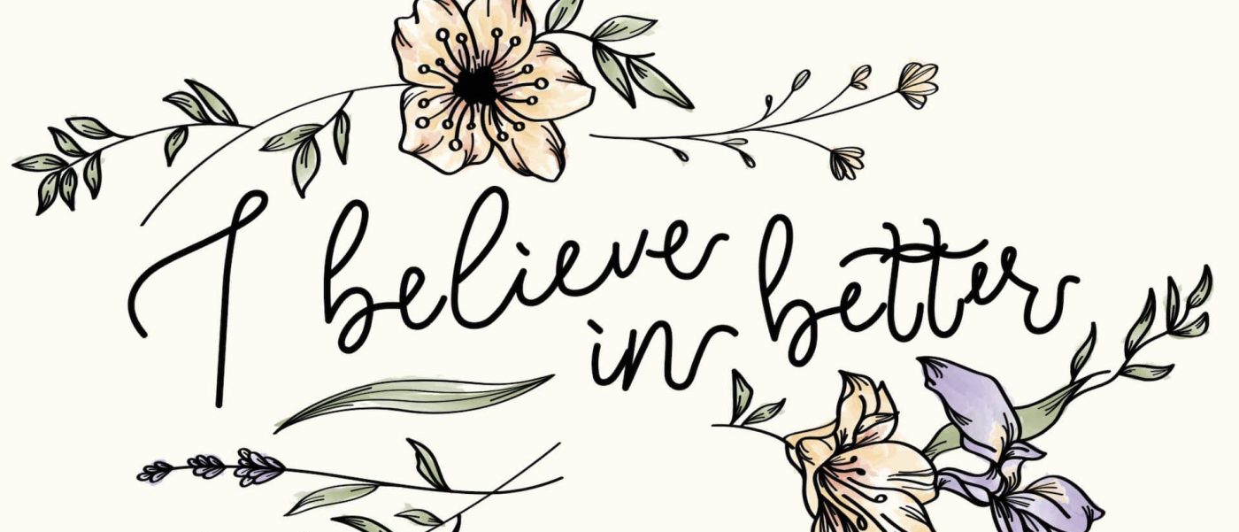 Graphic showing flowers and the words I believe in better